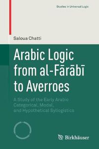 Cover image for Arabic Logic from al-Farabi to Averroes: A Study of the Early Arabic Categorical, Modal, and Hypothetical Syllogistics