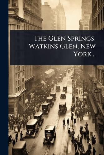 Cover image for The Glen Springs, Watkins Glen, New York ..