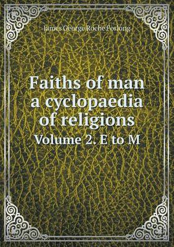 Faiths of man a cyclopaedia of religions Volume 2. E to M