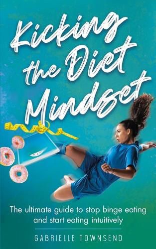 Cover image for Kicking the Diet Mindset: The Ultimate Guide to Stop Binge Eating and Start Eating Intuitively