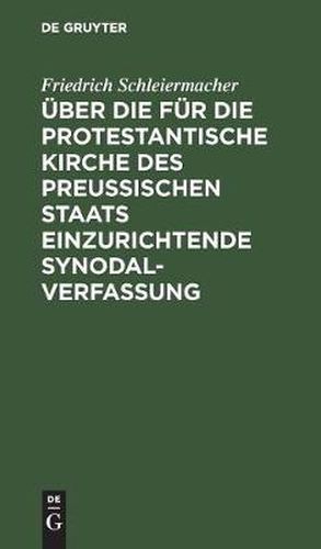 UEber die fur die protestantische Kirche des preussischen Staats einzurichtende Synodalverfassung