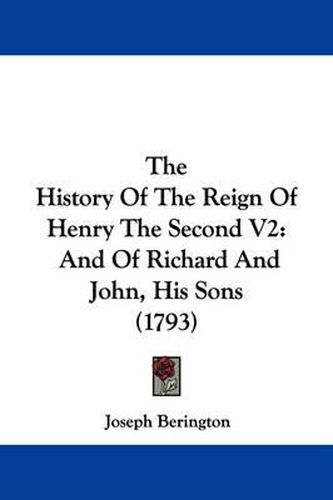 The History Of The Reign Of Henry The Second V2: And Of Richard And John, His Sons (1793)