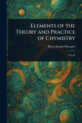 Cover image for Elements of the Theory and Practice of Chymistry