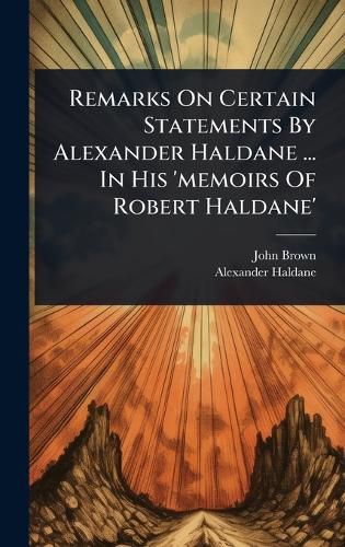 Cover image for Remarks On Certain Statements By Alexander Haldane ... In His 'memoirs Of Robert Haldane'