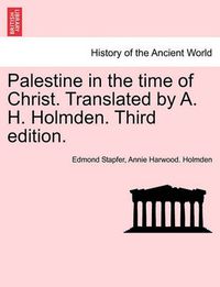 Cover image for Palestine in the time of Christ. Translated by A. H. Holmden. Third edition.