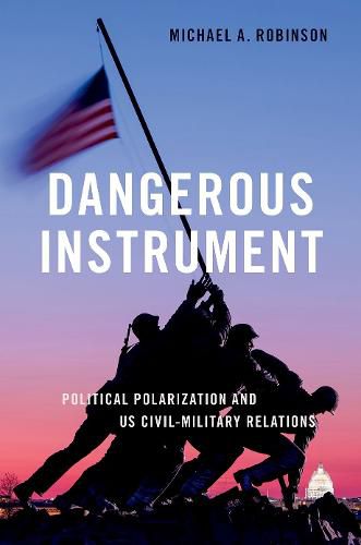 Cover image for Dangerous Instrument: Political Polarization and U.S. Civil-Military Relations