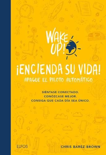 Cover image for Wake Up! Encienda Su Vida. Apague El Piloto Automatico: Sientase Conectado. Conozcase Mejor. Consiga Que Cada Dia Sea Unico