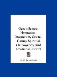 Cover image for Occult Secrets: Hypnotism, Magnetism, Crystal Gazing, Spiritual Clairvoyance, and Emotional Control