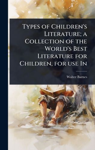 Cover image for Types of Children's Literature; a Collection of the World's Best Literature for Children, for use In