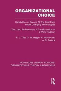 Cover image for Organizational Choice (RLE: Organizations): Capabilities of Groups at the Coal Face Under Changing Technologies