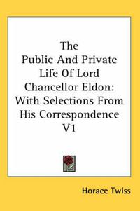 Cover image for The Public and Private Life of Lord Chancellor Eldon: With Selections from His Correspondence V1