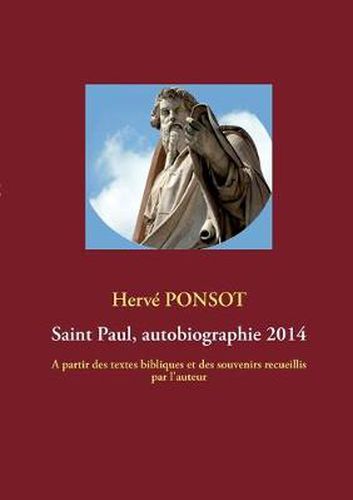 Cover image for Saint Paul, autobiographie 2014: A partir des textes bibliques et des souvenirs recueillis par l'auteur