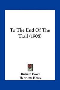Cover image for To the End of the Trail (1908)