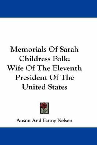 Cover image for Memorials of Sarah Childress Polk: Wife of the Eleventh President of the United States