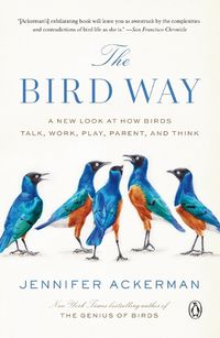 Cover image for The Bird Way: A New Look at How Birds Talk, Work, Play, Parent, and Think