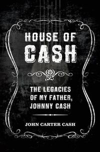 Cover image for House of Cash: The Legacies of My Father, Johnny Cash