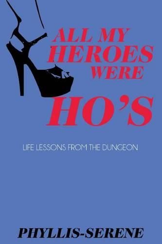Cover image for All My Heroes Were Ho's: Exploration of the Authentic Self from the Kinky Side of Life
