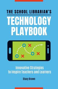 Cover image for The School Librarian's Technology Playbook: Innovative Strategies to Inspire Teachers and Learners