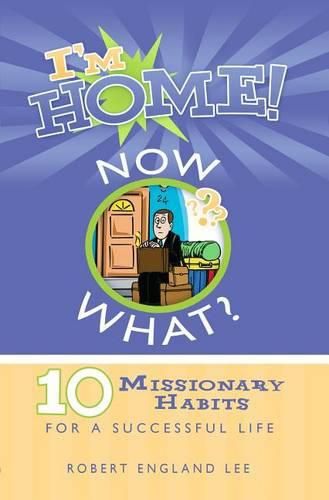 Cover image for I'm Home! Now What?: 10 Missionary Habits for a Successful Life