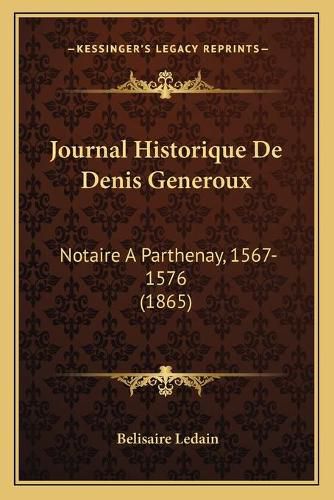 Journal Historique de Denis Generoux: Notaire a Parthenay, 1567-1576 (1865)