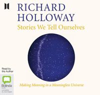 Cover image for Stories We Tell Ourselves: Finding Meaning in a Meaningless Universe