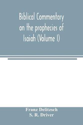 Biblical commentary on the prophecies of Isaiah (Volume I)