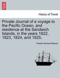 Cover image for Private Journal of a Voyage to the Pacific Ocean, and Residence at the Sandwich Islands, in the Years 1822, 1823, 1824, and 1825.