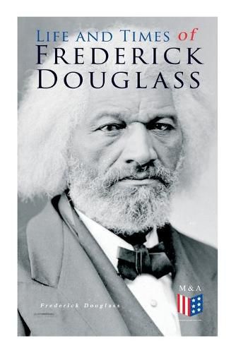 Cover image for Life and Times of Frederick Douglass: His Early Life as a Slave, His Escape From Bondage and His Complete Life Story