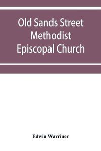 Cover image for Old Sands Street Methodist Episcopal Church, of Brooklyn, N.Y.: an illustrated centennial record, historical and biographical