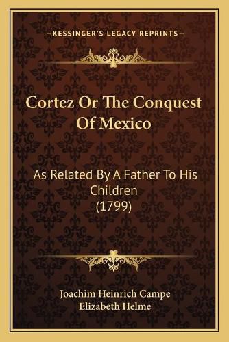 Cover image for Cortez or the Conquest of Mexico: As Related by a Father to His Children (1799)