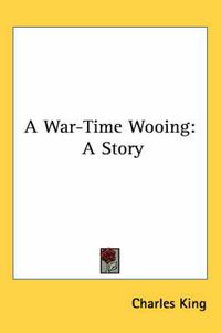 Cover image for A War-Time Wooing: A Story