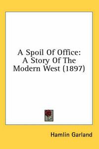 Cover image for A Spoil of Office: A Story of the Modern West (1897)