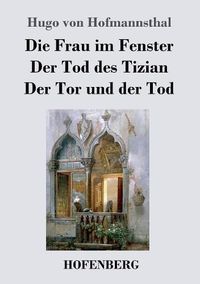 Cover image for Die Frau im Fenster / Der Tod des Tizian / Der Tor und der Tod: Drei Dramen