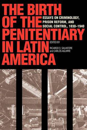 Cover image for The Birth of the Penitentiary in Latin America: Essays on Criminology, Prison Reform, and Social Control, 1830-1940