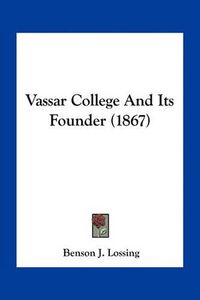 Cover image for Vassar College and Its Founder (1867)