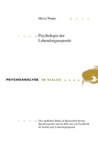 Cover image for Psychologie der Lebendorganspende; Eine qualitative Studie zu Spendemotivationen, Spendeimperativ und der Relevanz von Geschlecht im Vorfeld einer Lebendorganspende