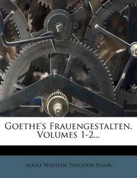 Cover image for Goethe's Frauengestalten, Volumes 1-2...