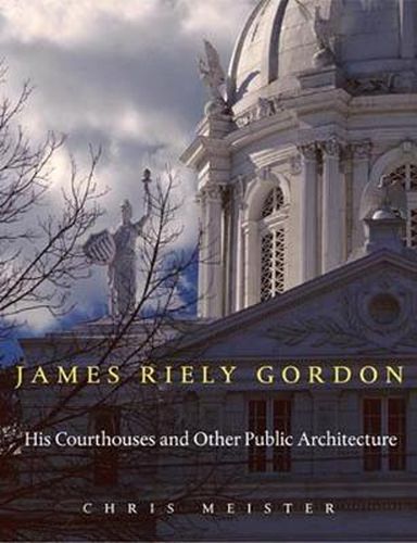 Cover image for James Riely Gordon: His Courthouses and Other Public Architecture