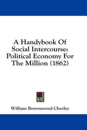 Cover image for A Handybook of Social Intercourse: Political Economy for the Million (1862)