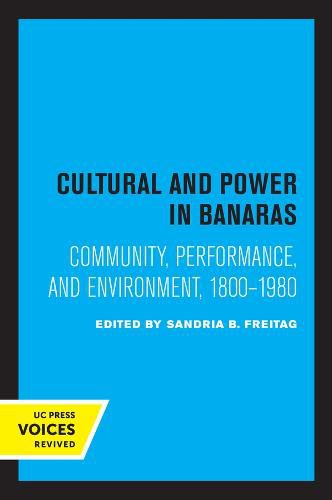 Cover image for Culture and Power in Banaras: Community, Performance, and Environment, 1800-1980