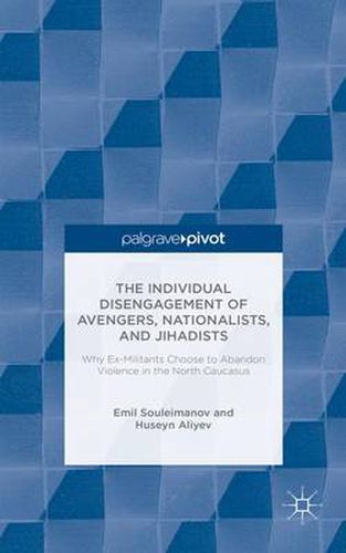 Cover image for The Individual Disengagement of Avengers, Nationalists, and Jihadists: Why Ex-Militants Choose to Abandon Violence in the North Caucasus