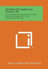 Cover image for Studies of American Plants, V8: Field Museum of Natural History, Botanical Series, V17, No. 3, Publication No. 395