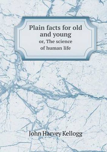 Cover image for Plain facts for old and young or, The science of human life