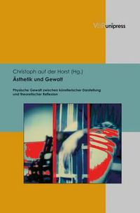 Cover image for Asthetik und Gewalt: Physische Gewalt zwischen kunstlerischer Darstellung und theoretischer Reflexion