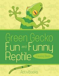 Cover image for Green Gecko Fun and Funny Reptile Coloring Book