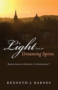 Cover image for Light from the Dreaming Spires: Reflections on Ministry to Generation Y