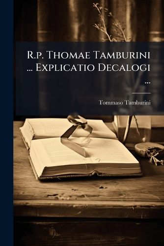 Cover image for R.P. Thomae Tamburini ... Explicatio Decalogi ...
