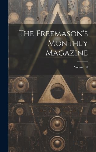 Cover image for The Freemason's Monthly Magazine; Volume 30