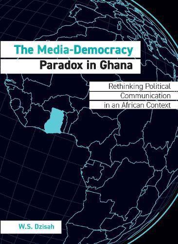 The Media-Democracy Paradox in Ghana: Rethinking Political Communication in an African Context