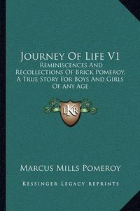 Cover image for Journey of Life V1: Reminiscences and Recollections of Brick Pomeroy, a True Story for Boys and Girls of Any Age